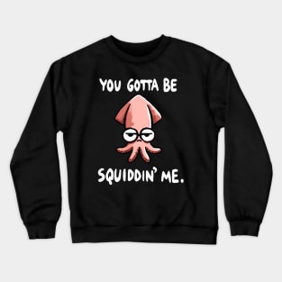 You gotta be Squidding me Octopus (Back Print) Crewneck Sweatshirt